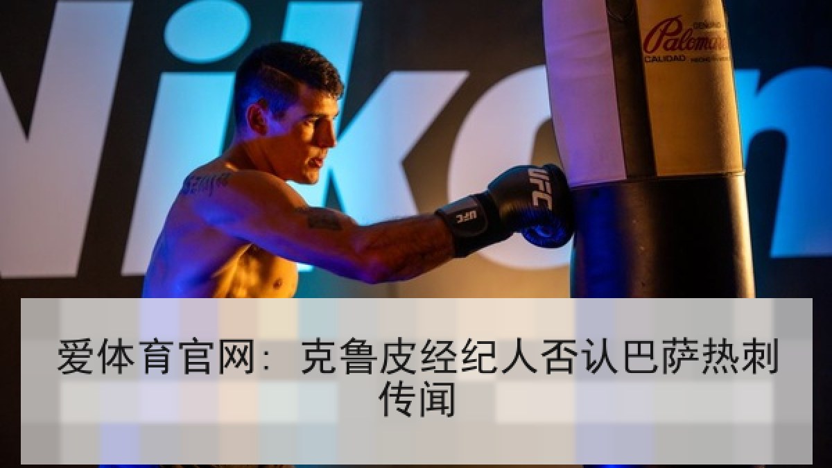 爱体育官网: 克鲁皮经纪人否认巴萨热刺传闻